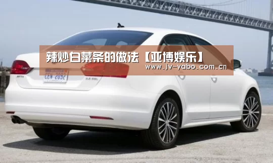 辣炒白菜条的做法【亚博娱乐】(图1) 亚博平台
